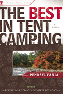 The Best in Tent Camping: Pennsylvania: A Guide for Car Campers Who Hate RVs, Concrete Slabs, and Loud Portable Stereos