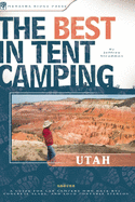 The Best in Tent Camping: Utah: A Guide for Car Campers Who Hate Rvs, Concrete Slabs (1 Volume Set)