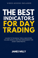 The Best Indicators For Day Trading: A Guide To Technical Tools, Indicators, Volume Signals And Risk Management For Short-Term Profits