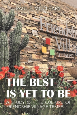 The Best Is yet to Be: A Study of the Culture of Friendship Village Tempe - McCleary, Paul F