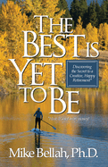 The Best Is Yet To Be: Discovering the Secret to a Creative, Happy Retirement