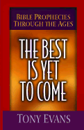 The Best is Yet to Come: Bible Prophecies Through the Ages - Evans, Tony