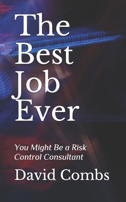 The Best Job Ever: You Might Be a Risk Control Consultant - Combs, David