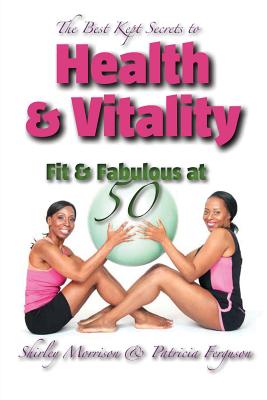 The Best Kept Secrets to Health & Vitality (Fit & Fabulous at 50) - Morrison, Shirley, and Ferguson, Patricia