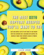 The Best Keto Copycat Recipes You'll Want to Try: Easy and Quickly Step-by-Step Guide to Lose Weight With the Ketogenic Diet, Delicious Keto Recipes for Making At Home Your Favourite Dishes Of Famous Restaurants.