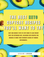 The Best Keto Copycat Recipes You'll Want to Try: Easy and Quickly Step-by-Step Guide to Lose Weight With the Ketogenic Diet, Delicious Keto Recipes for Making At Home Your Favourite Dishes Of Famous Restaurants.