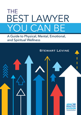 The Best Lawyer You Can Be: A Guide to Physical, Mental, Emotional, and Spiritual Wellness - Levine, Stewart L
