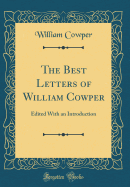 The Best Letters of William Cowper: Edited with an Introduction (Classic Reprint)