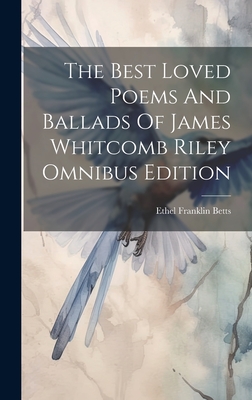 The Best Loved Poems And Ballads Of James Whitcomb Riley Omnibus Edition - Betts, Ethel Franklin