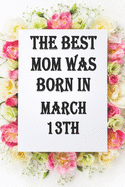 The best mom was born in march13th: Line Notebook / Journal Gift,120 Pages,6*9, Soft Cover, Matte Finish, birthday gift
