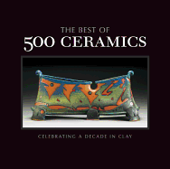 The Best of 500 Ceramics: Celebrating a Decade in Clay