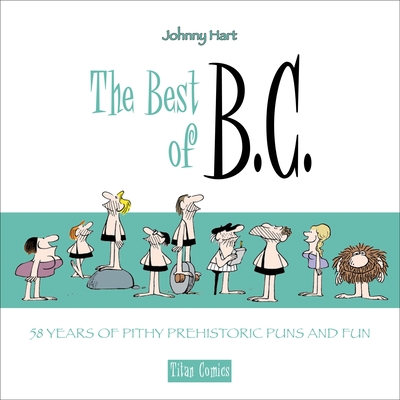 The Best of B.C.: 58 Years of Pithy Prehistoric Puns and Fun - Hart, Johnny