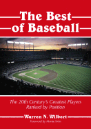The Best of Baseball: The 20th Century's Greatest Players Ranked by Position - Wilbert, Warren N, and Irvin, Monte (Foreword by)