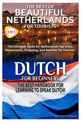 The Best of Beautiful Netherlands for Tourists & Dutch for Beginners - Guides, Getaway