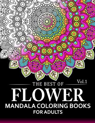 The Best of Flower Mandala Coloring Books for Adults Volume 1: A Stress Management Coloring Book For Adults - Arlene R Lively