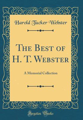 The Best of H. T. Webster: A Memorial Collection (Classic Reprint) - Webster, Harold Tucker