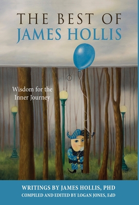 The Best of James Hollis: Wisdom for the Inner Journey - Hollis, James, and Jones, Logan (Compiled by)