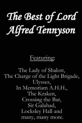 The Best of Lord Alfred Tennyson: Featuring Lady of Shalott, The Charge of the Light Brigade, Ulysses, In Memoriam A.H.H., The Kraken, Crossing the Bar, Sir Galahad, Locksley Hall and many, many more. - Tennyson, Lord Alfred