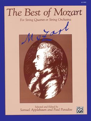 The Best of Mozart (for String Quartet or String Orchestra): For String Quartet or String Orchestra, Score - Mozart, Wolfgang Amadeus (Composer), and Applebaum, Samuel (Composer), and Paradise, Paul (Composer)