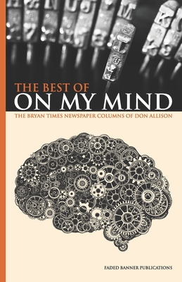 The Best of On My Mind: The Bryan Times Newspaper Columns of Don Allison - Allison, Don