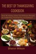 The Best of Thanksgiving Cookbook: Over 50 Yummy Turkey and Delicious Recipes for Celebrating Thanksgiving and Holidays!