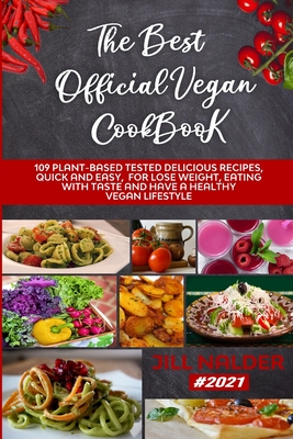 The Best Official Vegan Cookbook: 109 Plant-Based Tested Delicious Recipes, Quick and Easy, for Lose Weight, Eating with Taste and Have a Healthy Vegan Lifestyle - Nalder, Jill