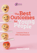 The Best Outcomes for Young People: Lessons from a PRU Headteacher