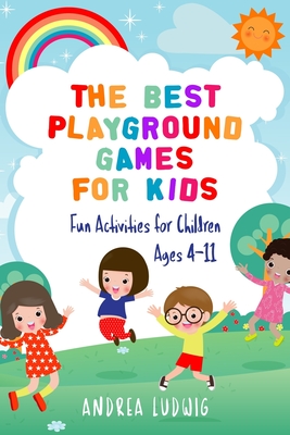 The Best Playground Games for Kids: Fun Activities for Children Ages 4-11 - Ludwig, Andrea