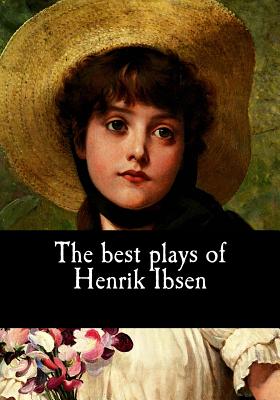 The best plays of Henrik Ibsen - Archer, William (Translated by), and Farquharson Sharp, R (Translated by), and Ibsen, Henrik