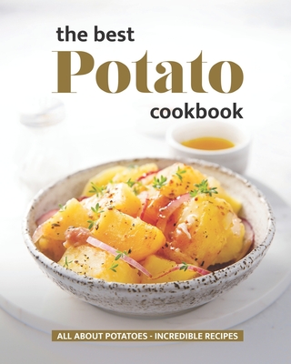 The Best Potato Cookbook: All About Potatoes - Incredible Recipes - Cook, Will