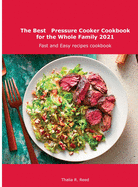 The Best Pressure Cooker Cookbook for the Whole Family 2021: Fast and Easy recipes cookbook