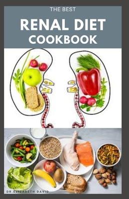 The Best Renal Diet Cookbook: Low Sodium, Low Potassium & Low Phosphorus Renal Diet Recipes for Healthy Kidneys - David, Elizabeth, Dr.
