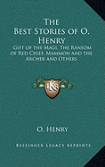 The Best Stories of O. Henry: Gift of the Magi, The Ransom of Red Chief, Mammon and the Archer and Others