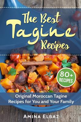 The Best Tagine Recipes: Original Moroccan Tagine Recipes for You and Your Family - Elbaz, Amina