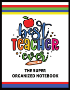 The Best Teacher Ever The Super Organized Notebook: Homeschool & Traditional Teacher's Calendar Planner, Journal, Grade-book, and Log