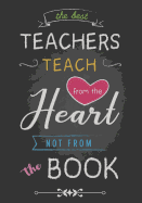 The Best Teachers Teach From The Heart Not From The Book: Teacher Notebook, 7x11 Inches Lined Blank Notebook