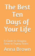 The Best Ten Days of Your Life: A Guide to Staying Sane in Trying Times