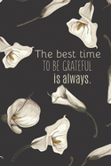 The best time to be grateful is always: Daily Gratitude Journal for Women, 120 Pages Journal, 6 x 9 inch