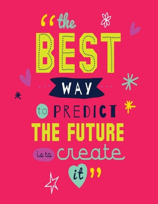 The Best Way to Predict The Future is To Create It: Inspirational & Motivational Journal With Quotes - Notebook - Diary to Write In - Lined 120 Pages (8.5 x 11 Large) - Factory, Creative Journals