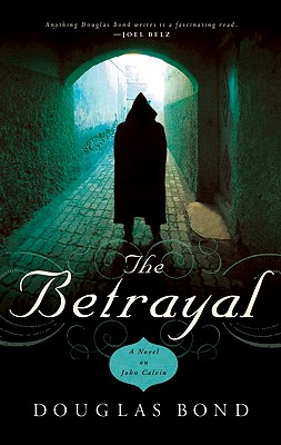 The Betrayal: A Novel on John Calvin - Bond, Douglas