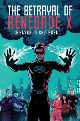 The Betrayal of Renegade X - Campbell, Chelsea M