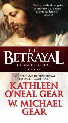 The Betrayal: The Lost Life of Jesus: A Novel - Gear, Kathleen O'Neal, and Gear, W Michael