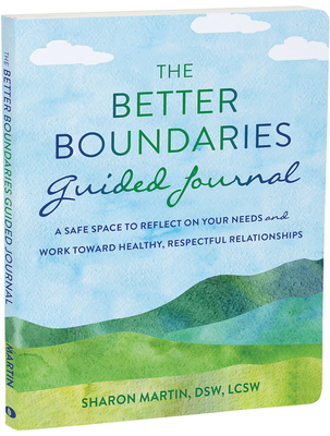 The Better Boundaries Guided Journal: A Safe Space to Reflect on Your Needs and Work Toward Healthy, Respectful Relationships - Martin, Sharon, Dsw, Lcsw
