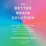 The Better Brain Solution: How to Start Now--At Any Age--To Reverse and Prevent Insulin Resistance of the Brain, Sharpen Cognitive Function, and Avoid Memory Loss