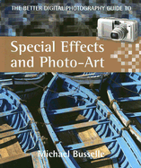 The Better Digital Photography Guide to Special Effects and Photo-Art