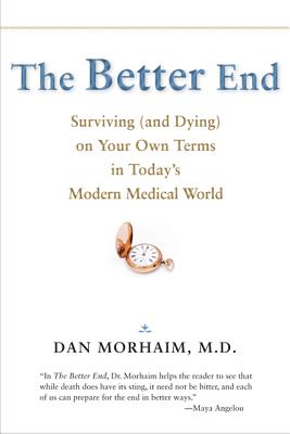 The Better End: Surviving (and Dying) on Your Own Terms in Today's Modern Medical World - Morhaim, Dan