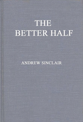 The Better Half: The Emancipation of the American Woman - Sinclair, Andrew, and Unknown