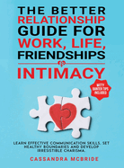 The Better Relationship Guide for Work, Life, Friendships and Intimacy: Learn Effective Communication Skills, Set Healthy Boundaries and Develop Irresistible Charisma. Witty Banter Tips Included