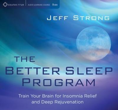 The Better Sleep Program: Train Your Brain for Insomnia Relief and Deep Rejuvenation - Strong, Jeff