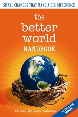 The Better World Handbook: Small Changes That Make a Big Difference - Jones, Ellis, and Haenfler, Ross, and Johnson, Brett